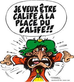Iznogoud, calife à la place du calife.